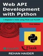 WEB API DEVELOPMENT WITH PYTHON: A Beginner’s Guide using Flask and FastAPI