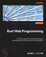 Rust Web Programming: A hands-on guide to developing, packaging, and deploying fully functional Rust web applications