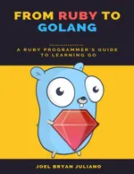 From Ruby to Golang: A Ruby Programmer’s Guide to Learning Go