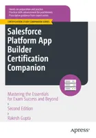 Salesforce Platform App Builder Certification Companion: Mastering the Essentials for Exam Success and Beyond, Second Edition