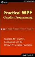 Practical WPF Graphics Programming: Advanced .NET Graphics Development with the Windows Presentation Foundation