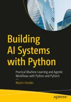Building AI Systems with Python: Practical Machine Learning and Agentic Workflows with Python and PyTorch
