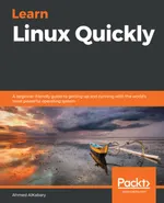 Learn Linux Quickly: A beginner-friendly guide to getting up and running with the world's most powerful operating system