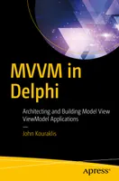 MVVM in Delphi: Architecting and Building Model View ViewModel Applications