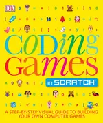 Coding Games in Scratch: A Step-by-Step Visual Guide to Building Your Own Computer Games