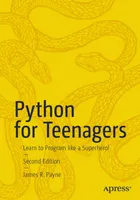 Python for Teenagers: Learn to Program like a Superhero!, Second Edition