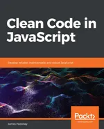 Clean Code in JavaScript: Develop reliable, maintainable, and robust JavaScript