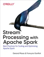 Stream Processing with Apache Spark: Best Practices for Scaling and Optimizing Apache Spark