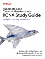 Kubernetes and Cloud Native Associate (KCNA) Study Guide: In-Depth Exam Prep and Practice