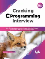 Cracking C Programming Interview: 500+ Interview Questions and Explanations to Sharpen Your C Concepts for a Lucrative Programming Career