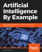 Artificial Intelligence By Example: Develop machine intelligence from scratch using real artificial intelligence use cases