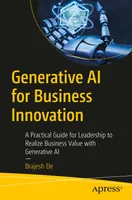Generative AI for Business Innovation: A Practical Guide for Leadership to Realize Business Value with Generative AI