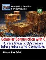 Compiler Construction with C: Crafting Efficient Interpreters and Compilers