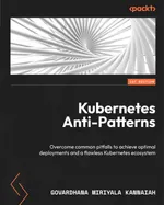 Kubernetes Anti-Patterns: Overcome common pitfalls to achieve optimal deployments and a flawless Kubernetes ecosystem