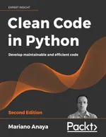 Clean Code in Python. Second Edition. Develop maintainable and efficient code