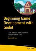 Beginning Game Development with Godot: Learn to Create and Publish Your First 2D Platform Game