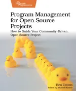 Program Management for Open Source Projects: How to Guide Your Community-Driven, Open Source Project