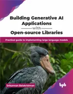 Building Generative AI Applications with Opensource Libraries: Practical guide to implementing large language models