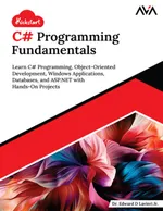 Kickstart C# Programming Fundamentals: Learn C# Programming, Object-Oriented Development, Windows Applications, Databases, and ASP.NET with Hands-On Projects