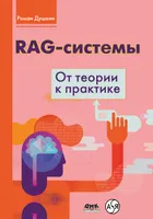 RAG-системы: от теории к практике. Практическое руководство по созданию интеллектуальных систем поиска и генерации контента в эпоху стремительного развития ИИ-технологий
