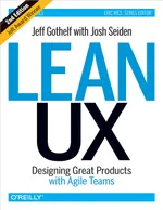 Lean UX: Designing Great Products with Agile Teams. Second Edition