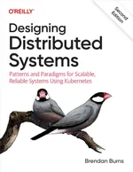 Designing Distributed Systems: Patterns and Paradigms for Scalable, Reliable Systems Using Kubernetes, Second Edition