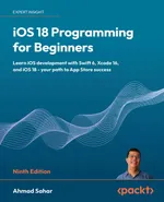 iOS 18 Programming for Beginners. Ninth Edition. Learn iOS development with Swift 6, Xcode 16, and iOS 18 – your path to App Store success