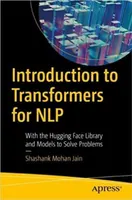 Introduction to Transformers for NLP: With the Hugging Face Library and Models to Solve Problems