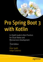 Pro Spring Boot 3 with Kotlin: In-Depth Guide to Best Practices for Cloud-Native and Microservices Development, Third Edition