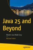 Java 25 and Beyond: Modern Java Made Easy