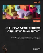 .NET MAUI Cross-Platform Application Development: Leverage a first-class cross-platform UI framework to build native apps on multiple platforms