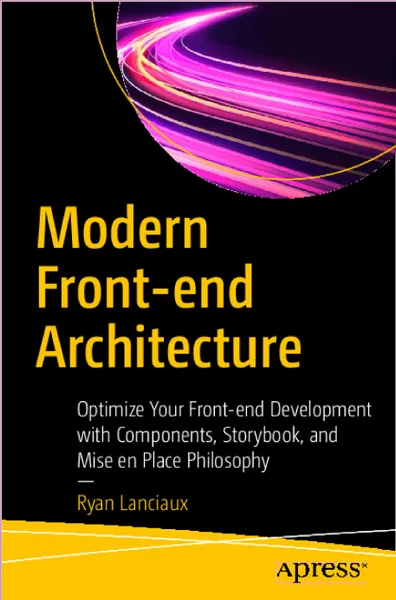 Modern Front-end Architecture: Optimize Your Front-end Development with Components, Storybook, and Mise en Place Philosophy