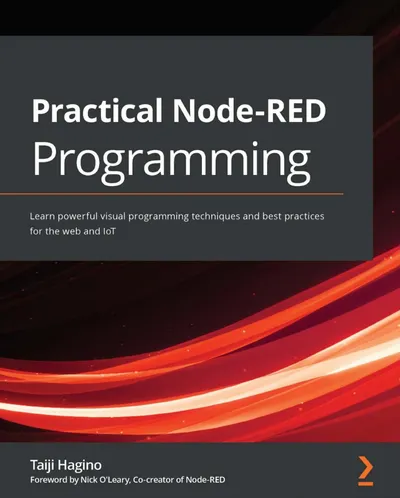 Practical Node-RED Programming: Learn powerful visual programming techniques and best practices for the web and IoT
