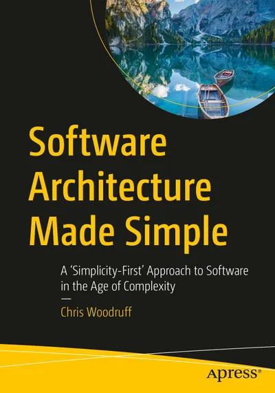 Software Architecture Made Simple: A 'Simplicity-First' Approach to Software in the Age of Complexity