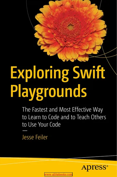 Exploring Swift Playgrounds: The Fastest and Most Effective Way to Learn to Code and to Teach Others to Use Your Code