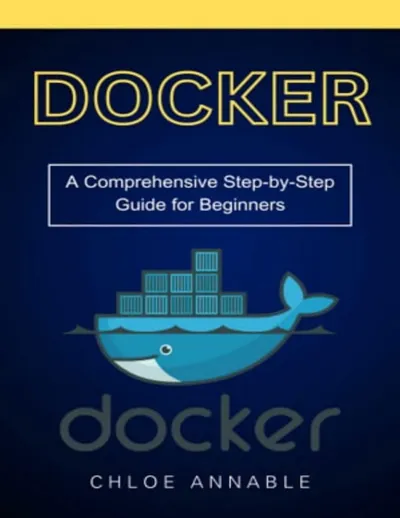 Annable Ch. - Docker. A Comprehensive Step-by-Step Guide for Beginners - 2024