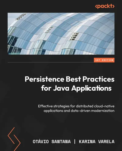 Persistence Best Practices for Java Applications: Effective strategies for distributed cloud-native applications and data-driven modernization
