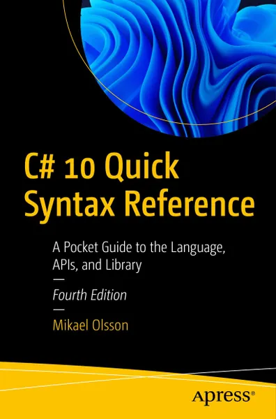 C# 10 Quick Syntax Reference: A Pocket Guide to the Language, APIs, and Library