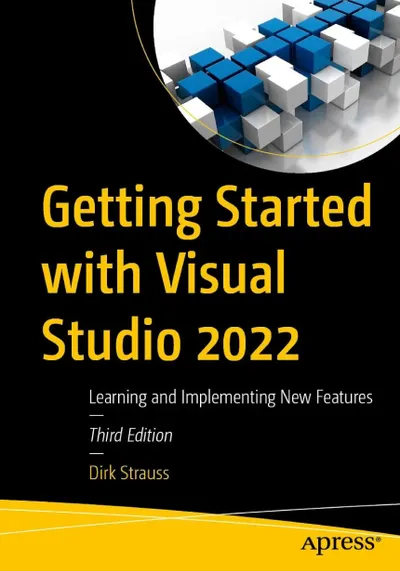 Getting Started with Visual Studio 2022: Learning and Implementing New Features, Third Edition