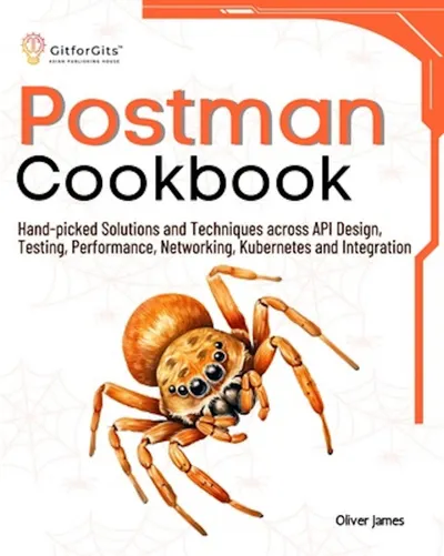Postman Cookbook: Hand-picked Solutions and Techniques across API Design, Testing, Performance, Networking, Kubernetes and Integration