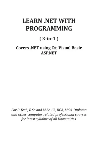 Learn .NET with Programming (3-in-1) Covers .NET using C#, Visual Basic, ASP.NET