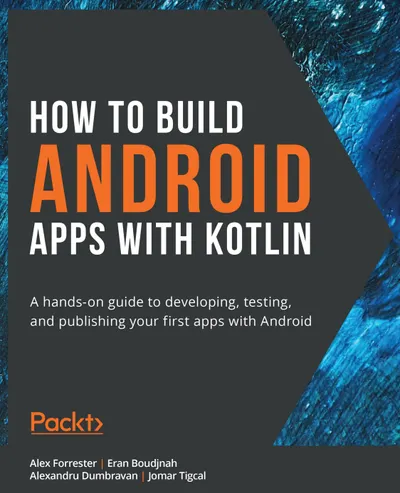 How to Build Android Apps with Kotlin: A hands-on guide to developing, testing, and publishing your first apps with Android