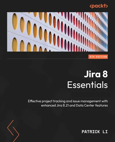 Jira 8 Essentials: Effective project tracking and issue management with enhanced Jira 8.21 and Data Center features
