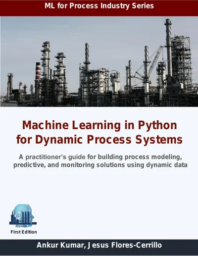 Machine Learning in Python for Dynamic Process Systems: A practitioner’s guide for building process modeling, predictive, and monitoring solutions using dynamic data