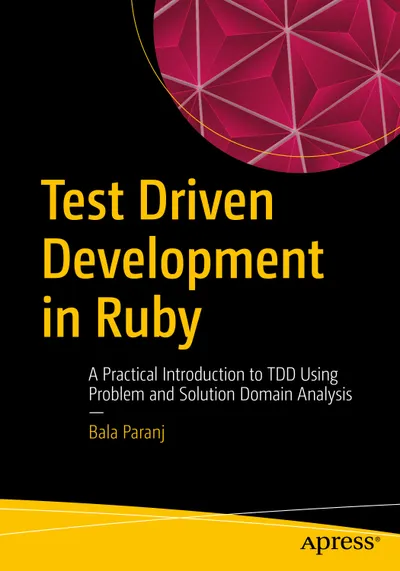 Test Driven Development in Ruby: A Practical Introduction to TDD Using Problem and Solution Domain Analysis