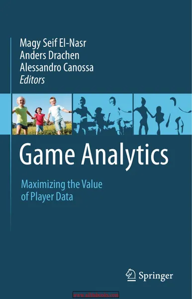 Game Analytics: Maximizing the Value of Player Data