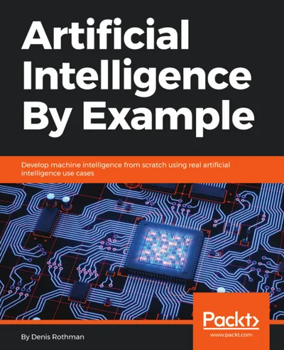 Artificial Intelligence By Example: Develop machine intelligence from scratch using real artificial intelligence use cases