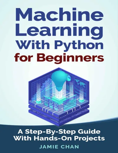 Machine Learning with Python for Beginners: A Step-by-Step Guide with Hands-On Projects