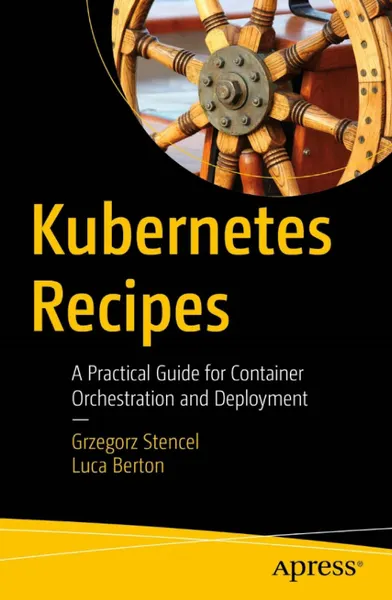 Kubernetes Recipes: A Practical Guide for Container Orchestration and Deployment