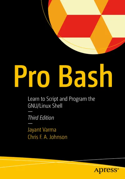Pro Bash: Learn to Script and Program the GNU/Linux Shell, Third Edition